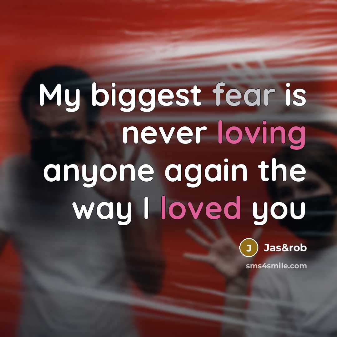“My biggest fear is never loving anyone again the way I loved you” quote by Jas&rob