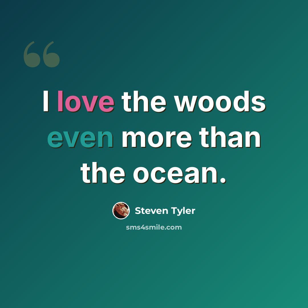 “I love the woods even more than the ocean.” quote by Steven Tyler