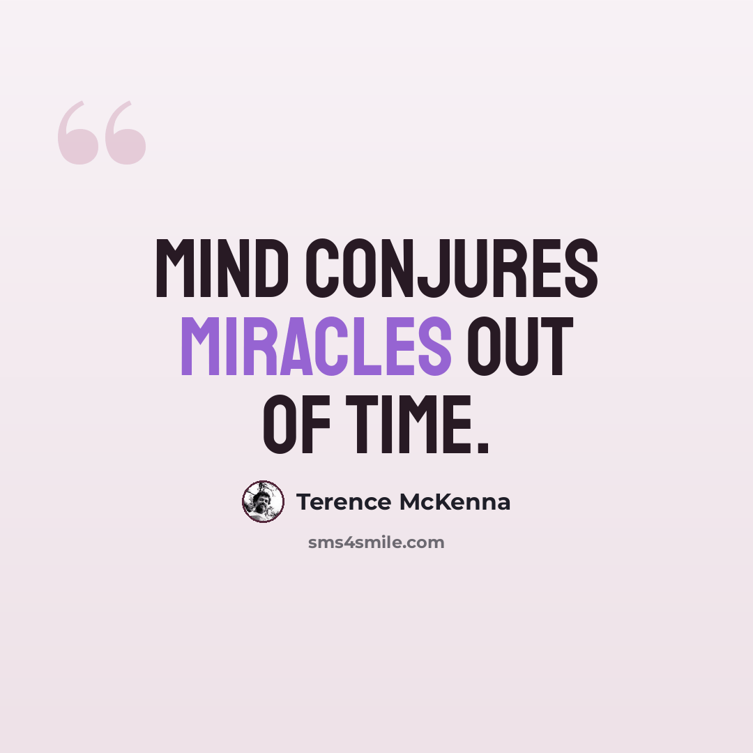 “Mind conjures miracles out of time.” quote by Terence McKenna