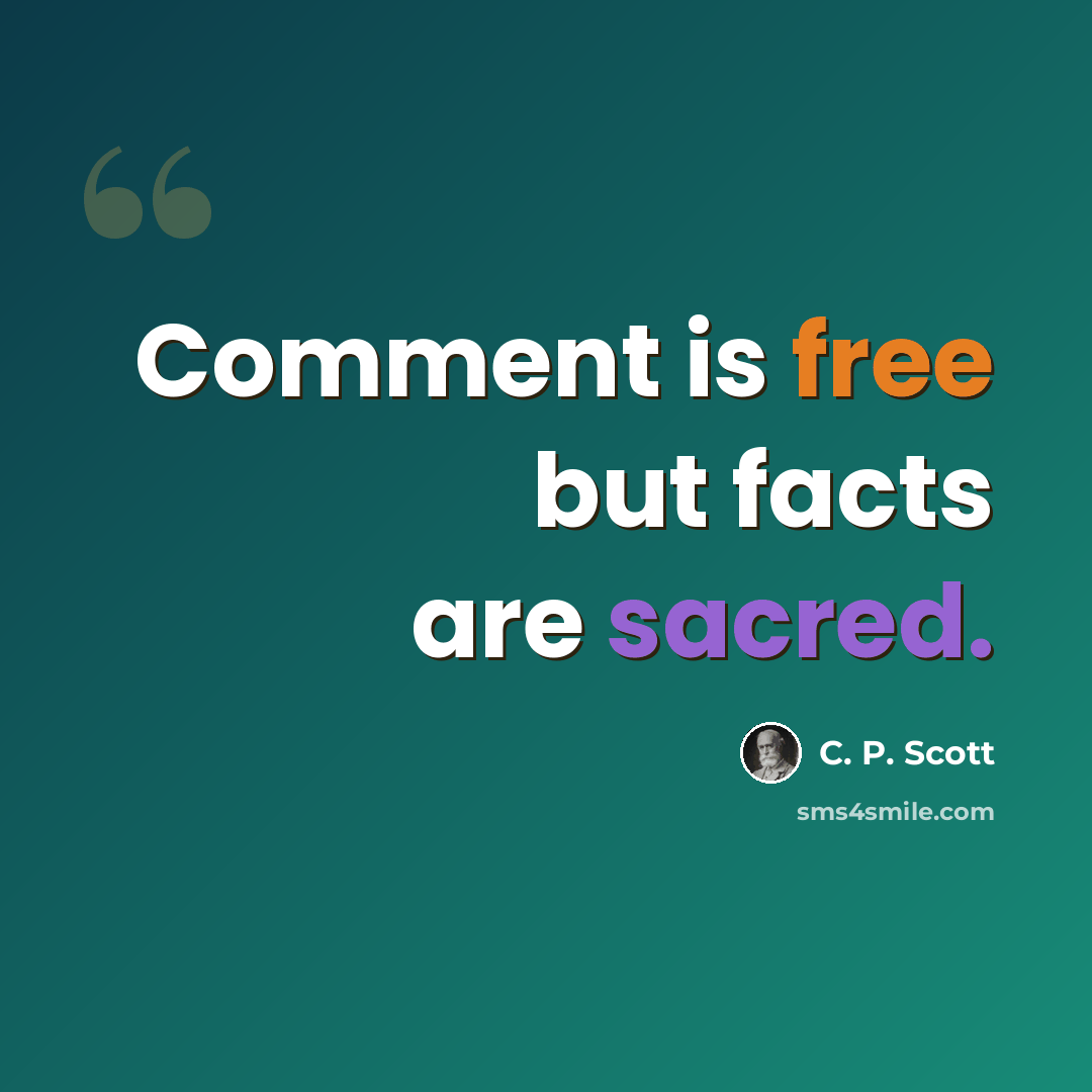 “Comment is free but facts are sacred.” quote by C. P. Scott