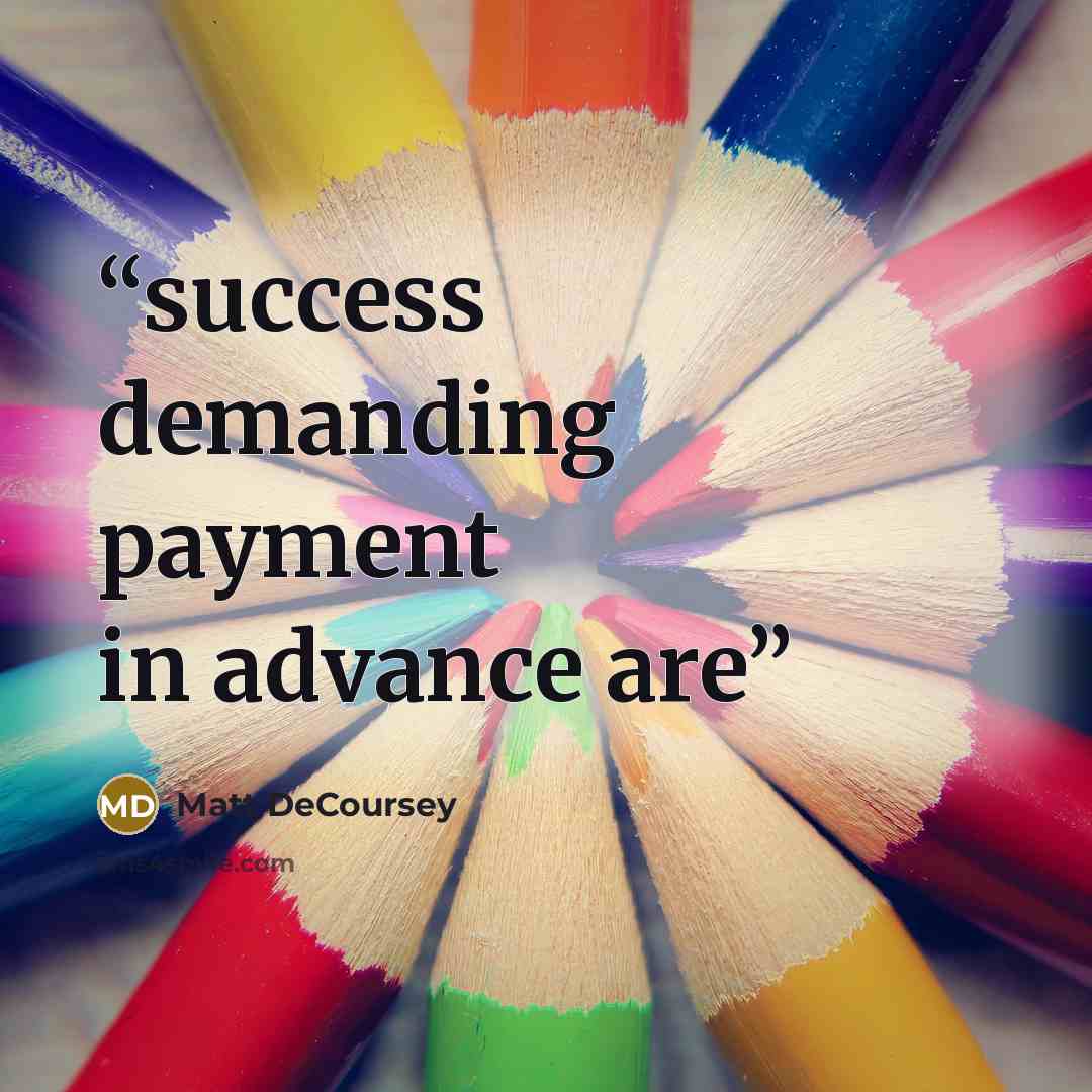 “success demanding payment in advance are” quote by Matt DeCoursey