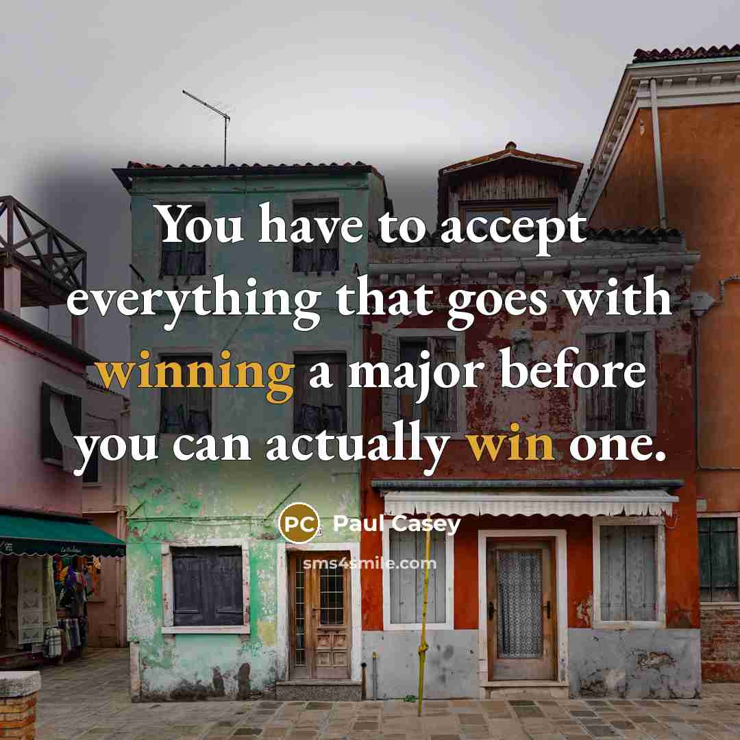 “You have to accept everything that goes with winning a major before you can actually win one.” quote by Paul Casey