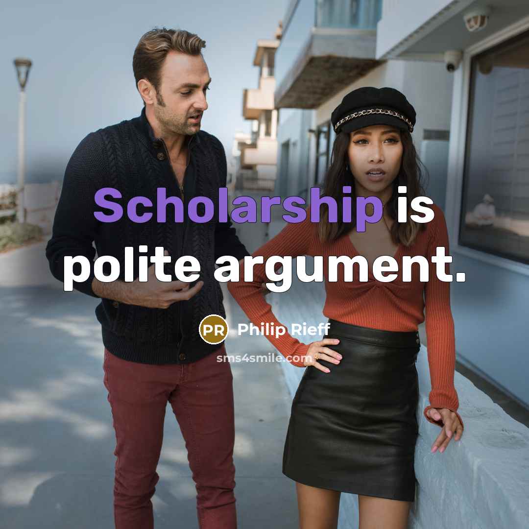 “Scholarship is polite argument.” quote by Philip Rieff