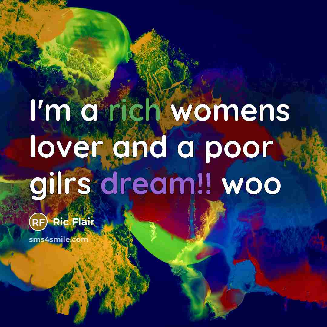 “I'm a rich womens lover and a poor gilrs dream!! woo” quote by Ric Flair