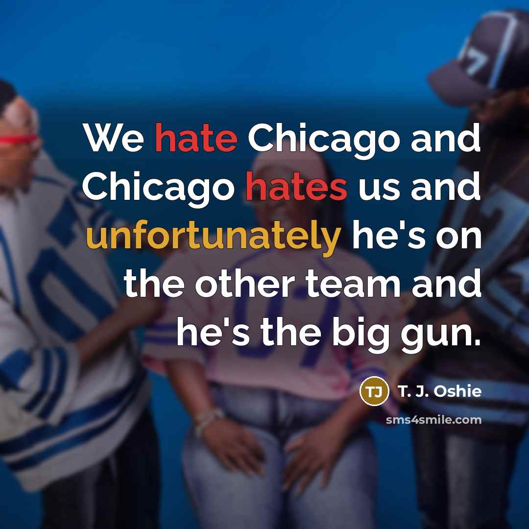 “We hate Chicago and Chicago hates us and unfortunately he's on the other team and he's the big gun.” quote by T. J. Oshie