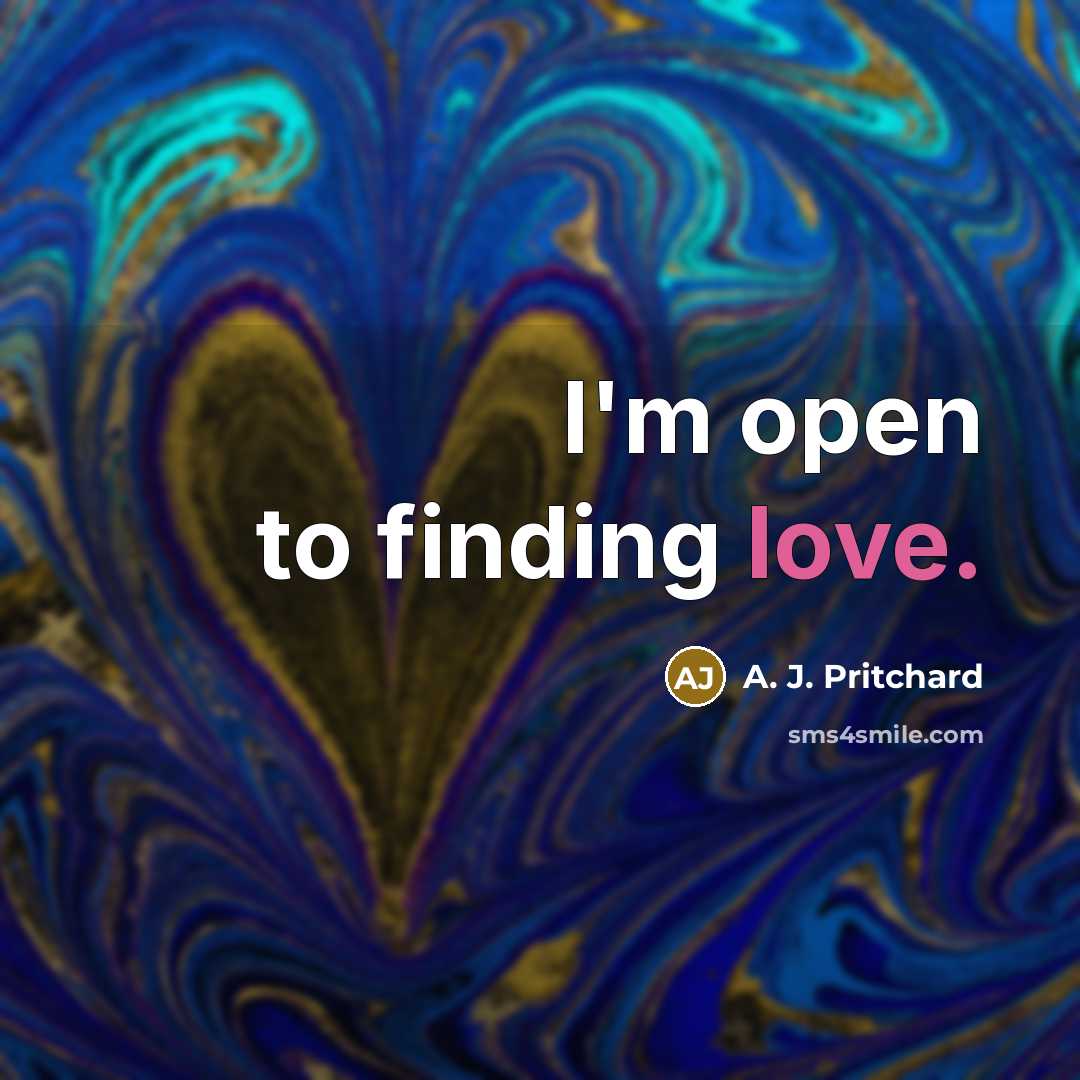 “I'm open to finding love.” quote by A. J. Pritchard