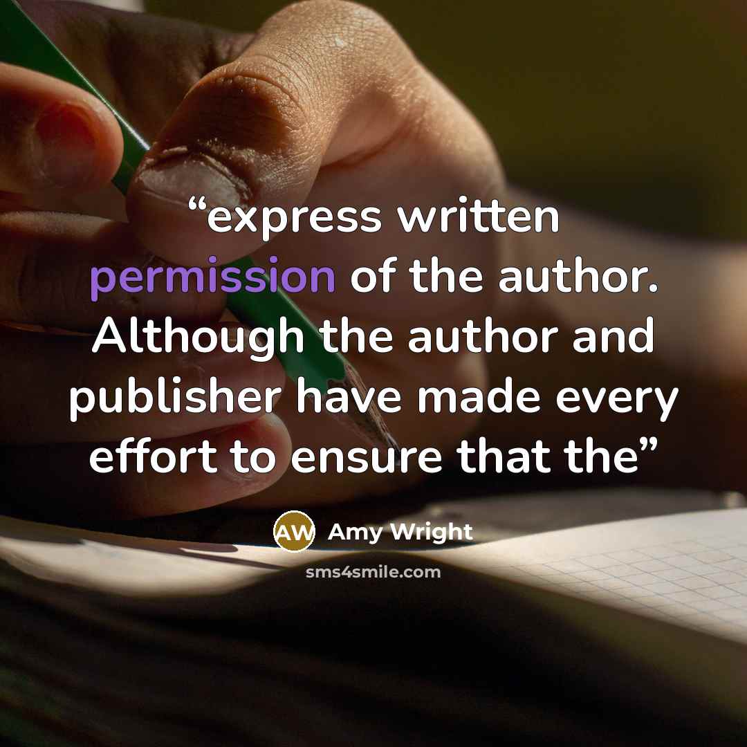 “express written permission of the author. Although the author and publisher have made every effort to ensure that the” quote by Amy Wright