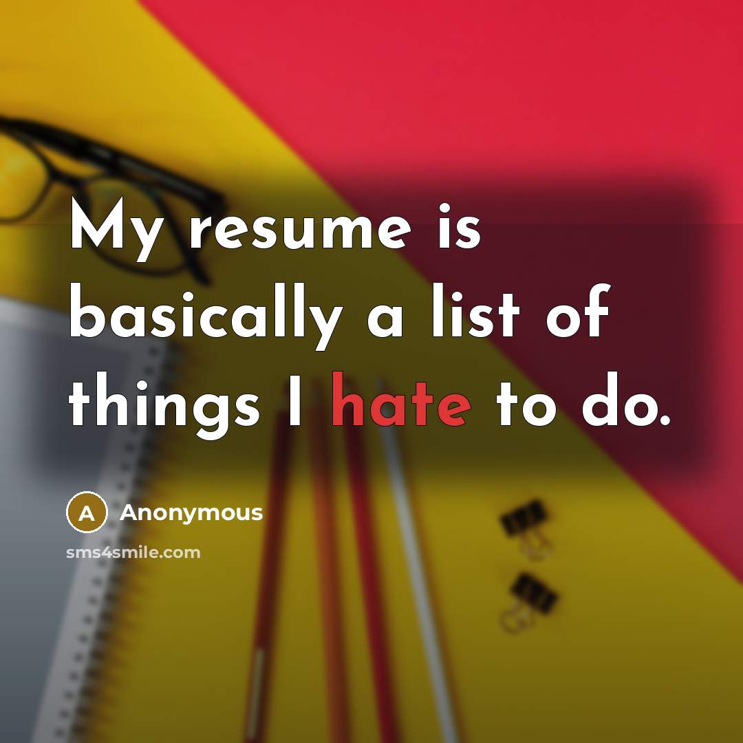 “My resume is basically a list of things I hate to do.” quote by Anonymous