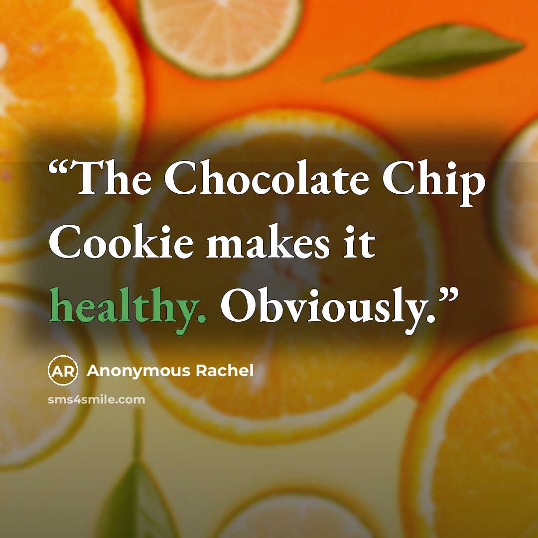 “The Chocolate Chip Cookie makes it healthy. Obviously.” quote by Anonymous Rachel