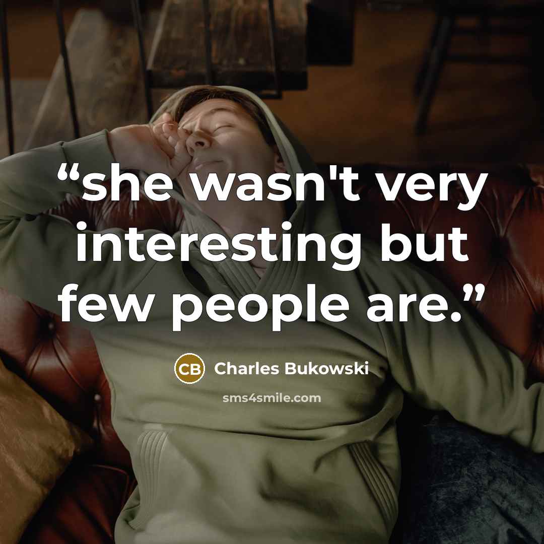 “she wasn't very interesting but few people are.” quote by Charles Bukowski