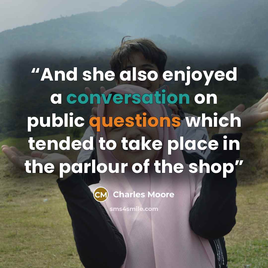 “And she also enjoyed a conversation on public questions which tended to take place in the parlour of the shop” quote by Charles Moore
