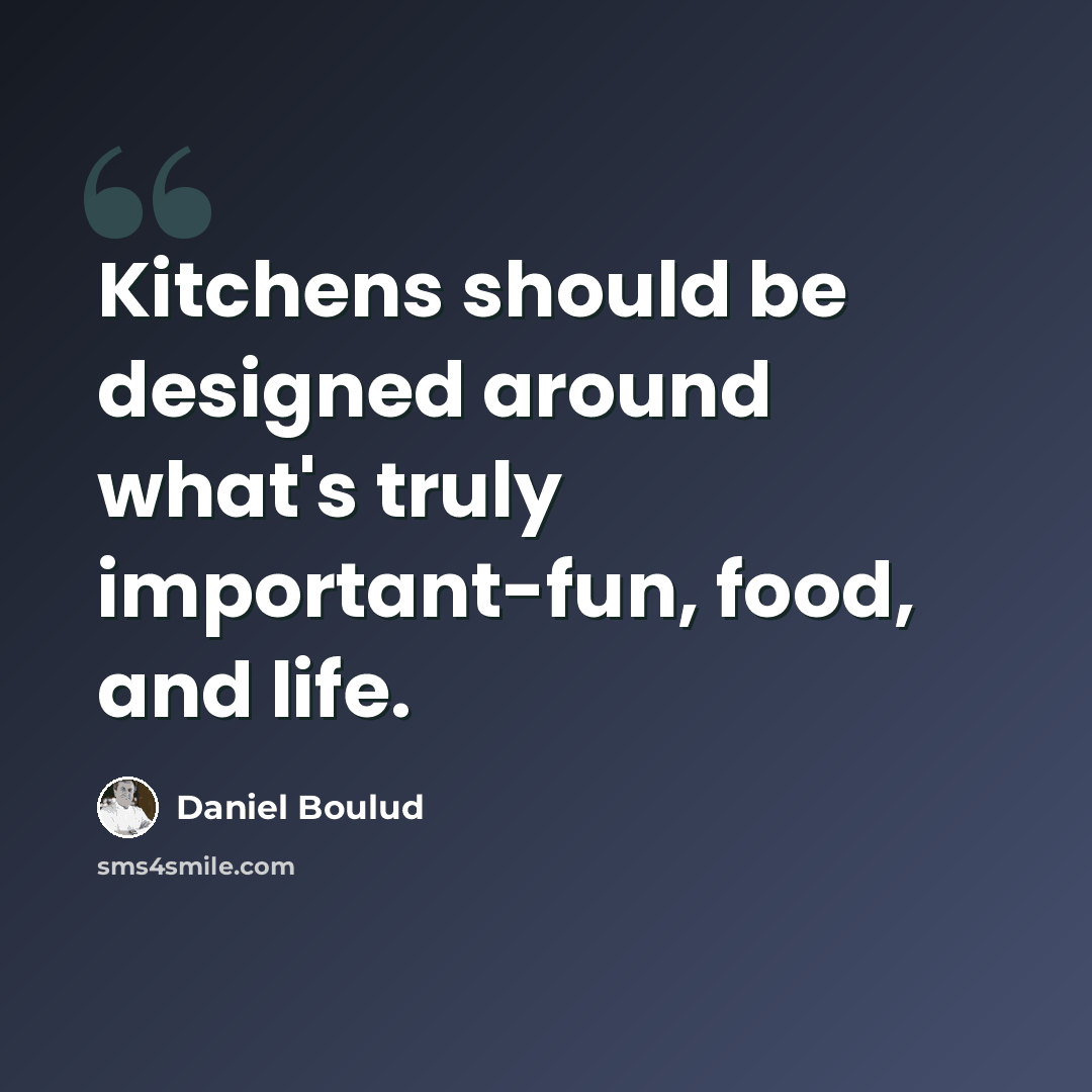 “Kitchens should be designed around what's truly important-fun, food, and life.” quote by Daniel Boulud