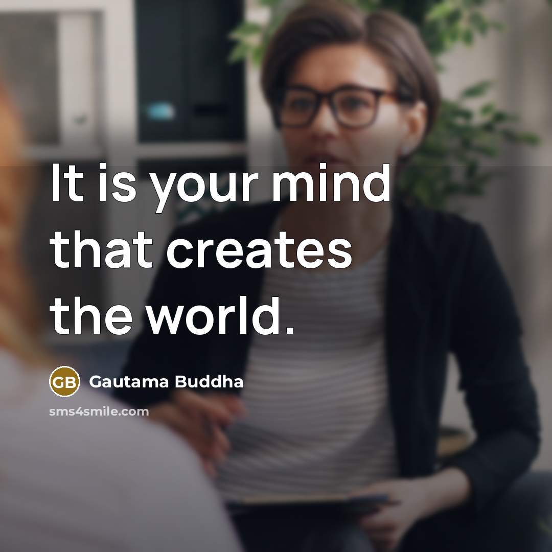 “It is your mind that creates the world.” quote by Gautama Buddha