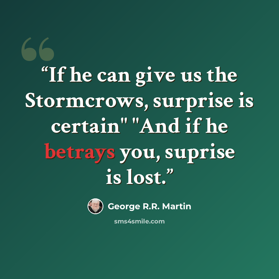 “If he can give us the Stormcrows, surprise is certain" "And if he betrays you, suprise is lost.” quote by George R.R. Martin