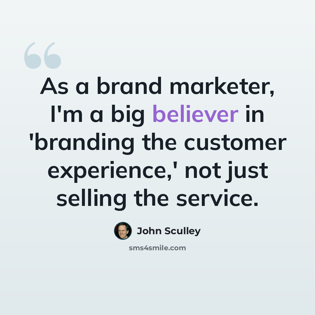“As a brand marketer, I'm a big believer in 'branding the customer experience,' not just selling the service.” quote by John Sculley
