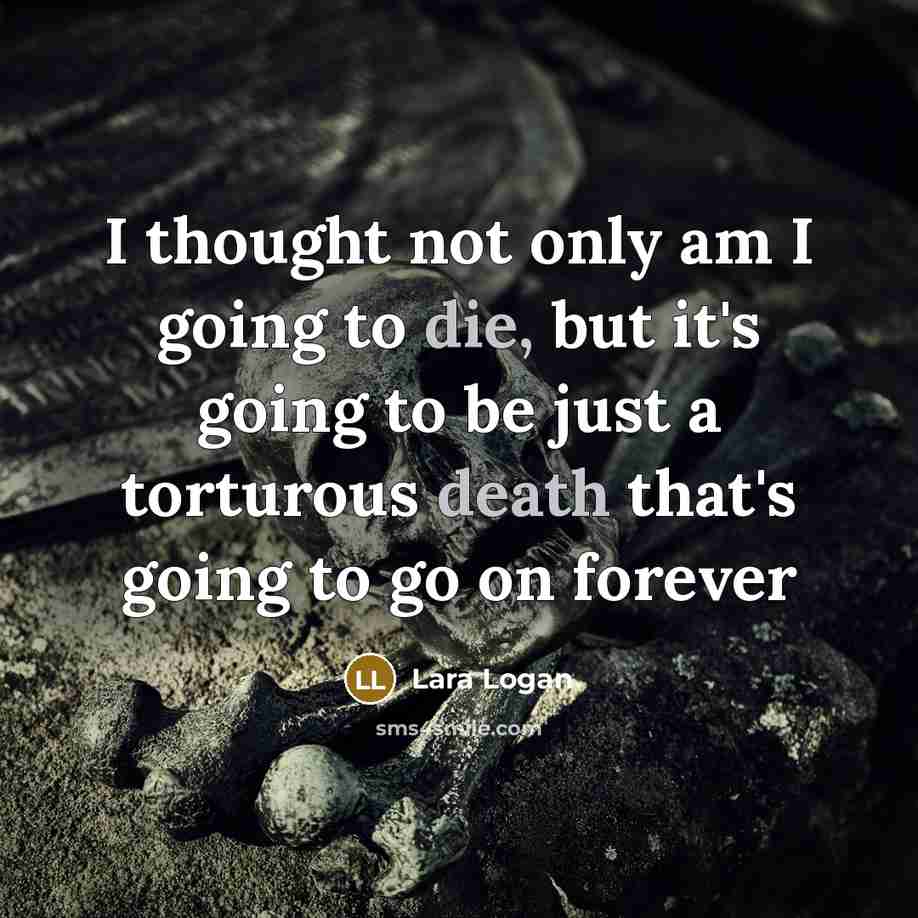 “I thought not only am I going to die, but it's going to be just a torturous death that's going to go on forever” quote by Lara Logan