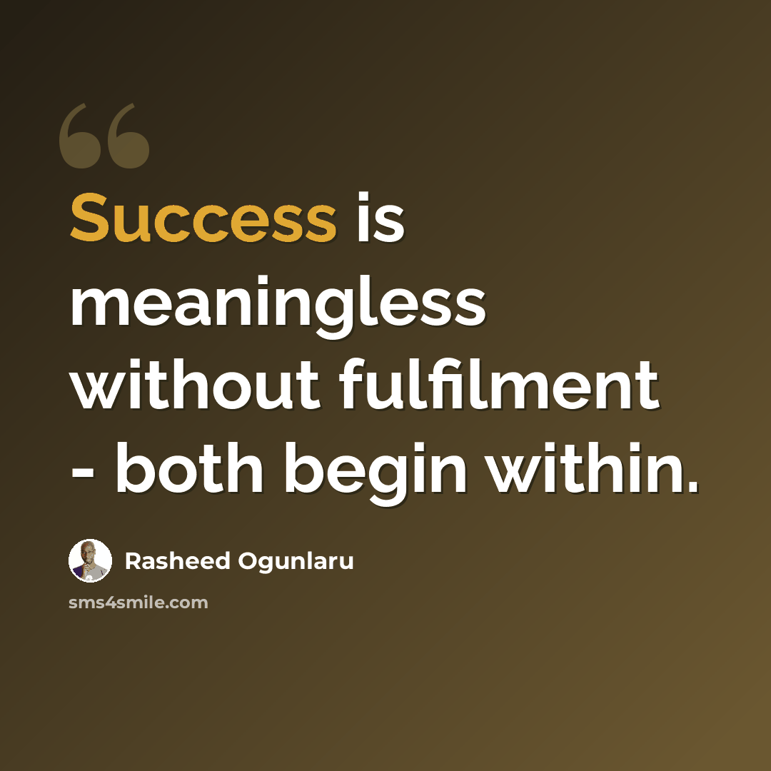 “Success is meaningless without fulfilment - both begin within.” quote by Rasheed Ogunlaru
