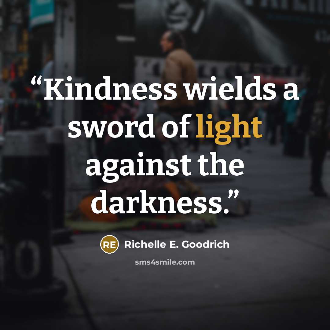 “Kindness wields a sword of light against the darkness.” quote by Richelle E. Goodrich