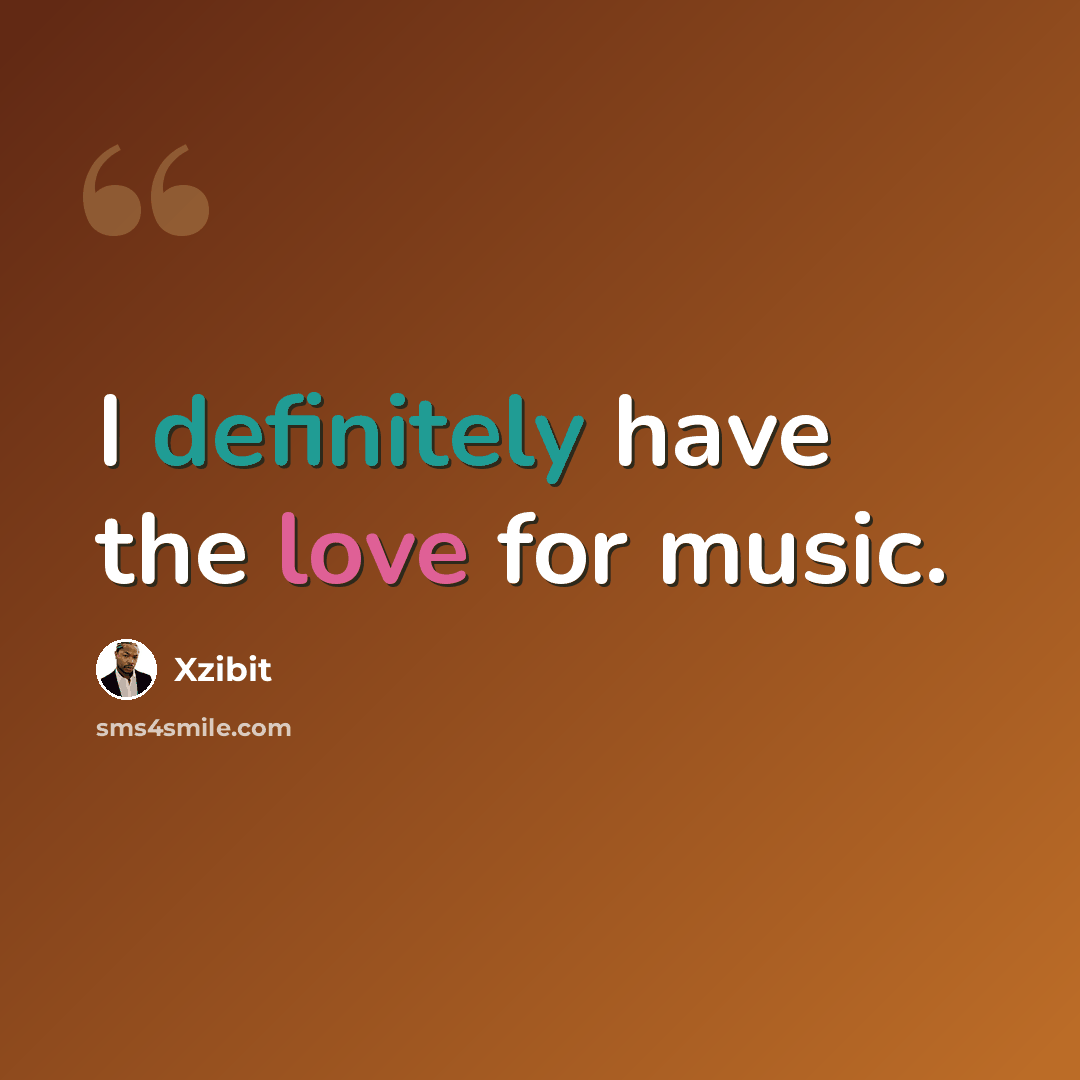 “I definitely have the love for music.” quote by Xzibit