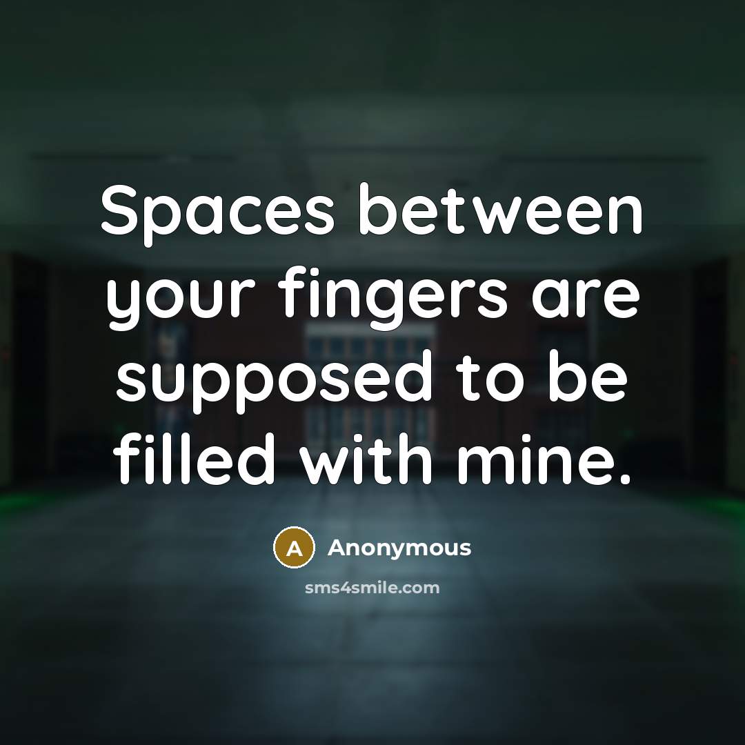 “Spaces between your fingers are supposed to be filled with mine.” quote by Anonymous