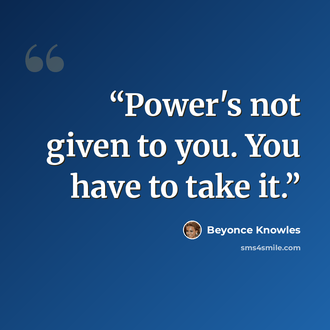 “Power's not given to you. You have to take it.” quote by Beyoncé Knowles