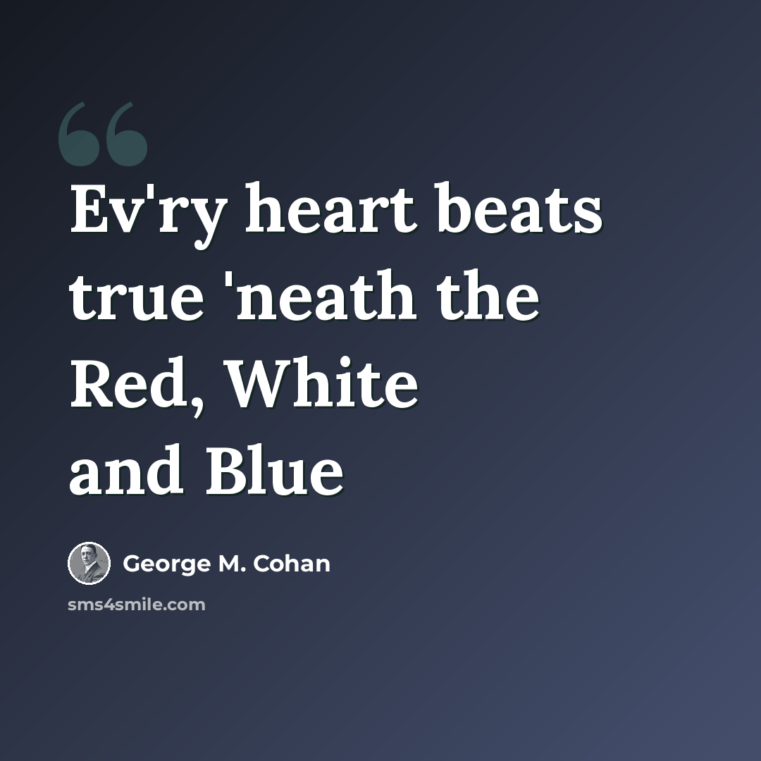 “Ev'ry heart beats true 'neath the Red, White and Blue” quote by George M. Cohan