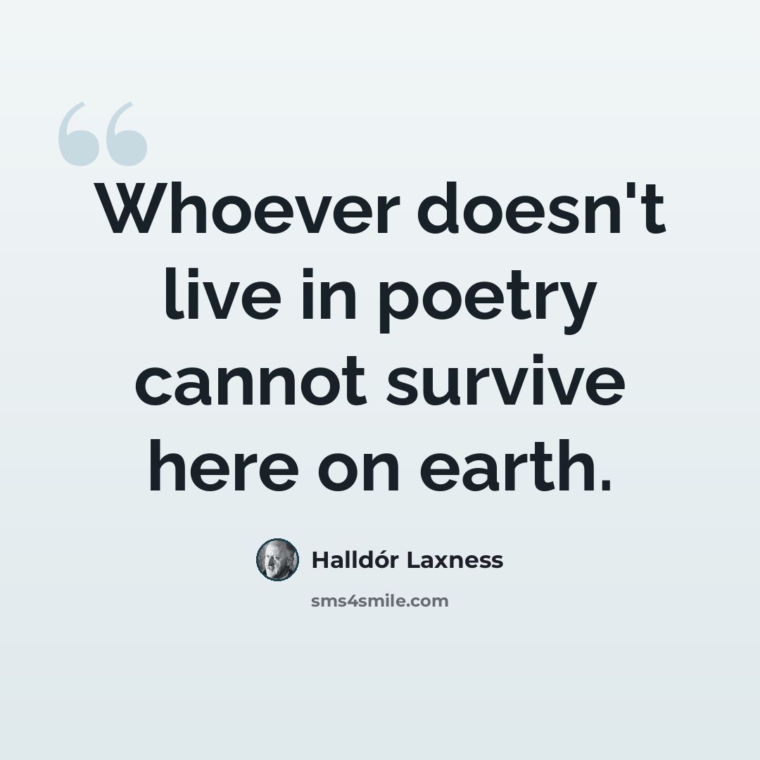 “Whoever doesn't live in poetry cannot survive here on earth.” quote by Halldór Laxness