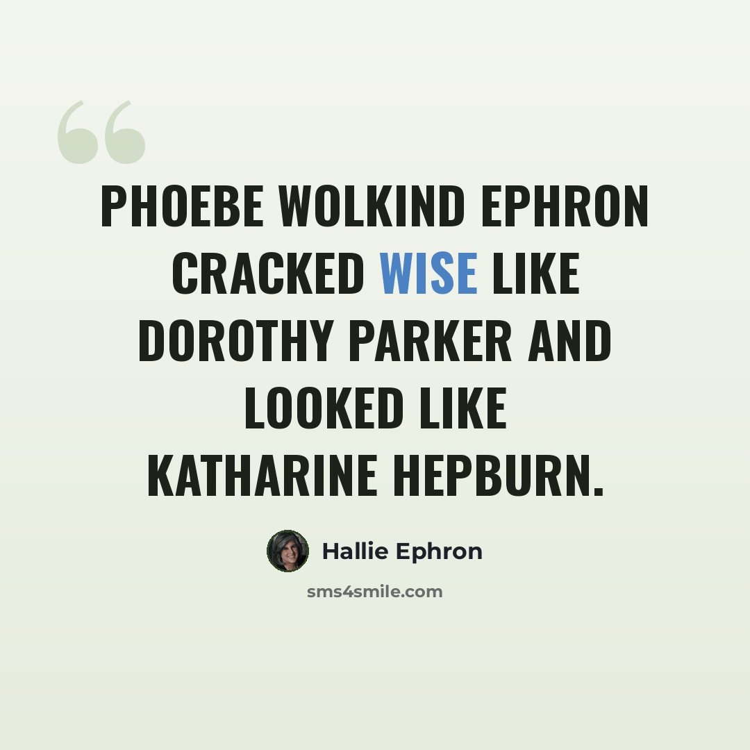 “Phoebe Wolkind Ephron cracked wise like Dorothy Parker and looked like Katharine Hepburn.” quote by Hallie Ephron