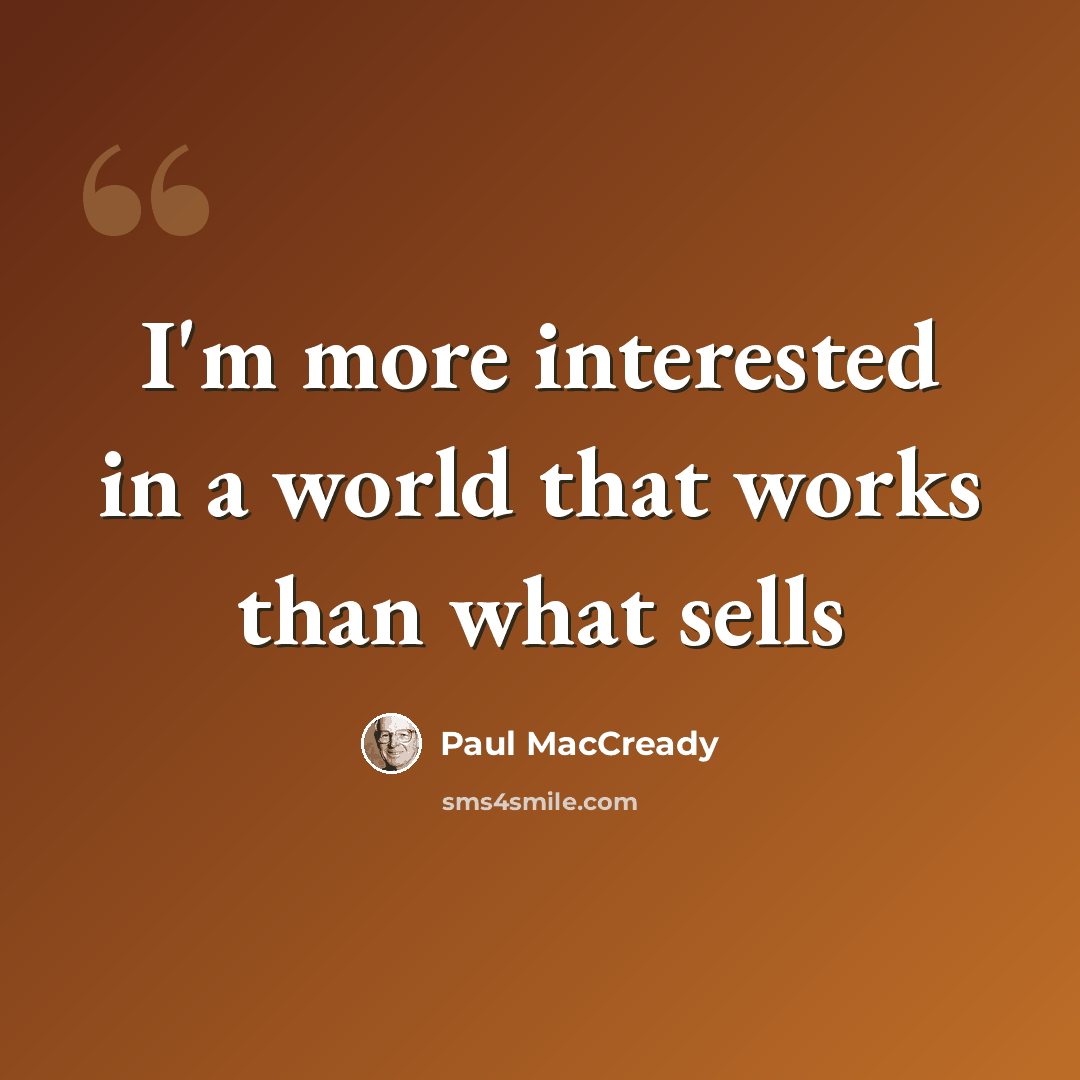 “I'm more interested in a world that works than what sells” quote by Paul MacCready