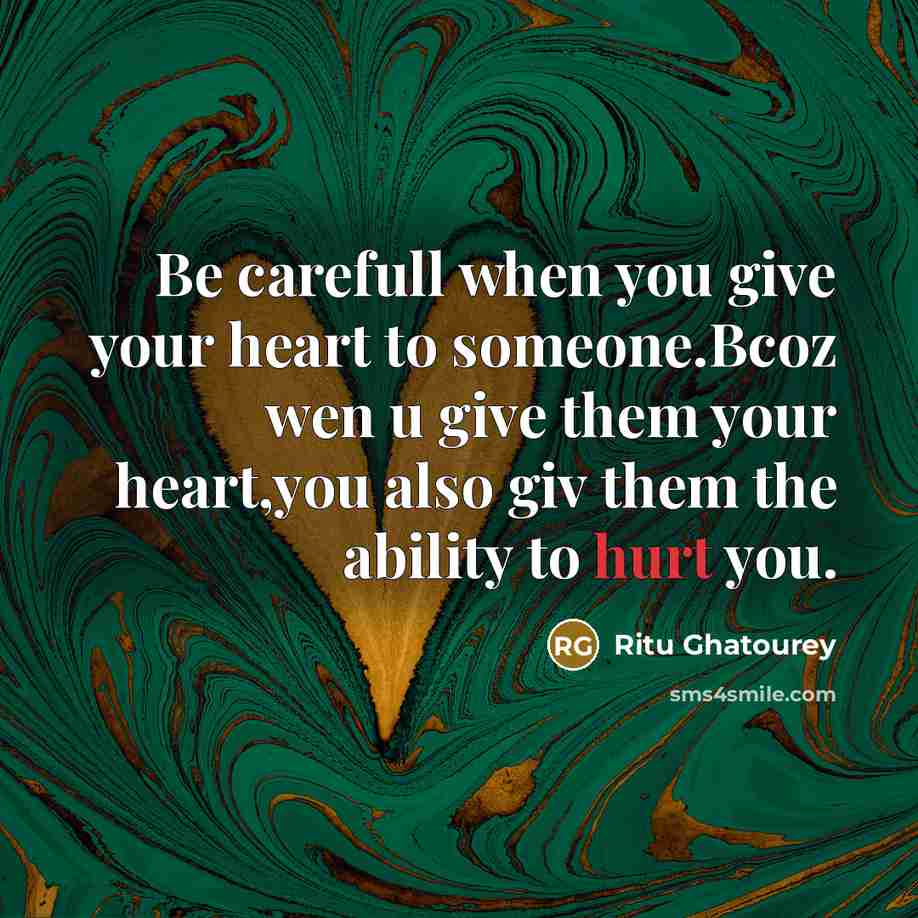 “Be carefull when you give your heart to someone.Bcoz wen u give them your heart,you also giv them the ability to hurt you.” quote by Ritu Ghatourey
