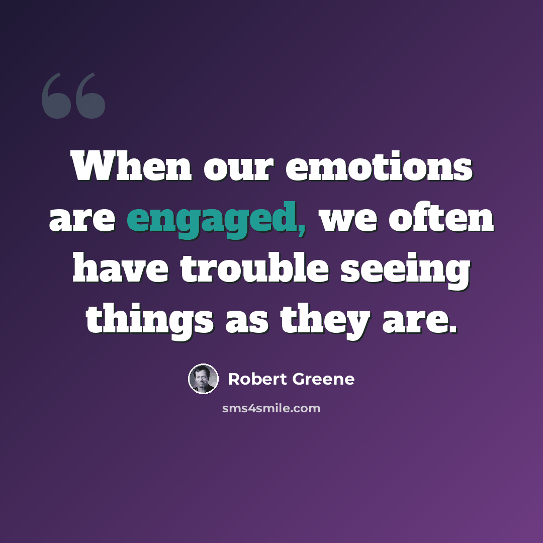 “When our emotions are engaged, we often have trouble seeing things as they are.” quote by Robert Greene