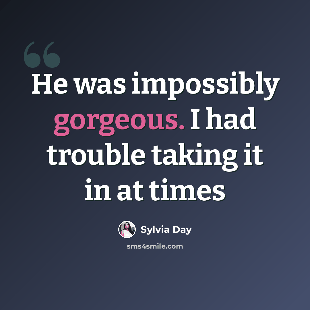 “He was impossibly gorgeous. I had trouble taking it in at times” quote by Sylvia Day