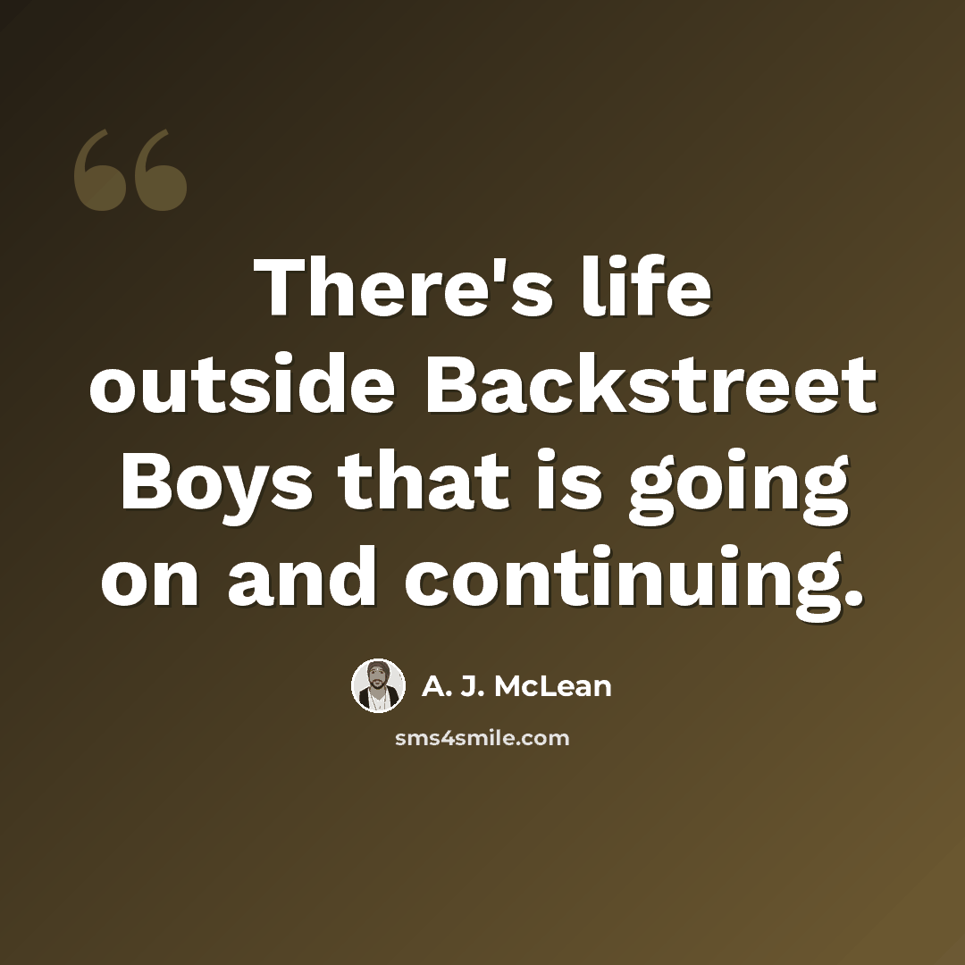 “There's life outside Backstreet Boys that is going on and continuing.” quote by A. J. McLean
