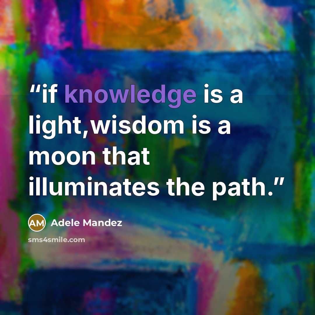 “if knowledge is a light,wisdom is a moon that illuminates the path.” quote by Adele Mandez