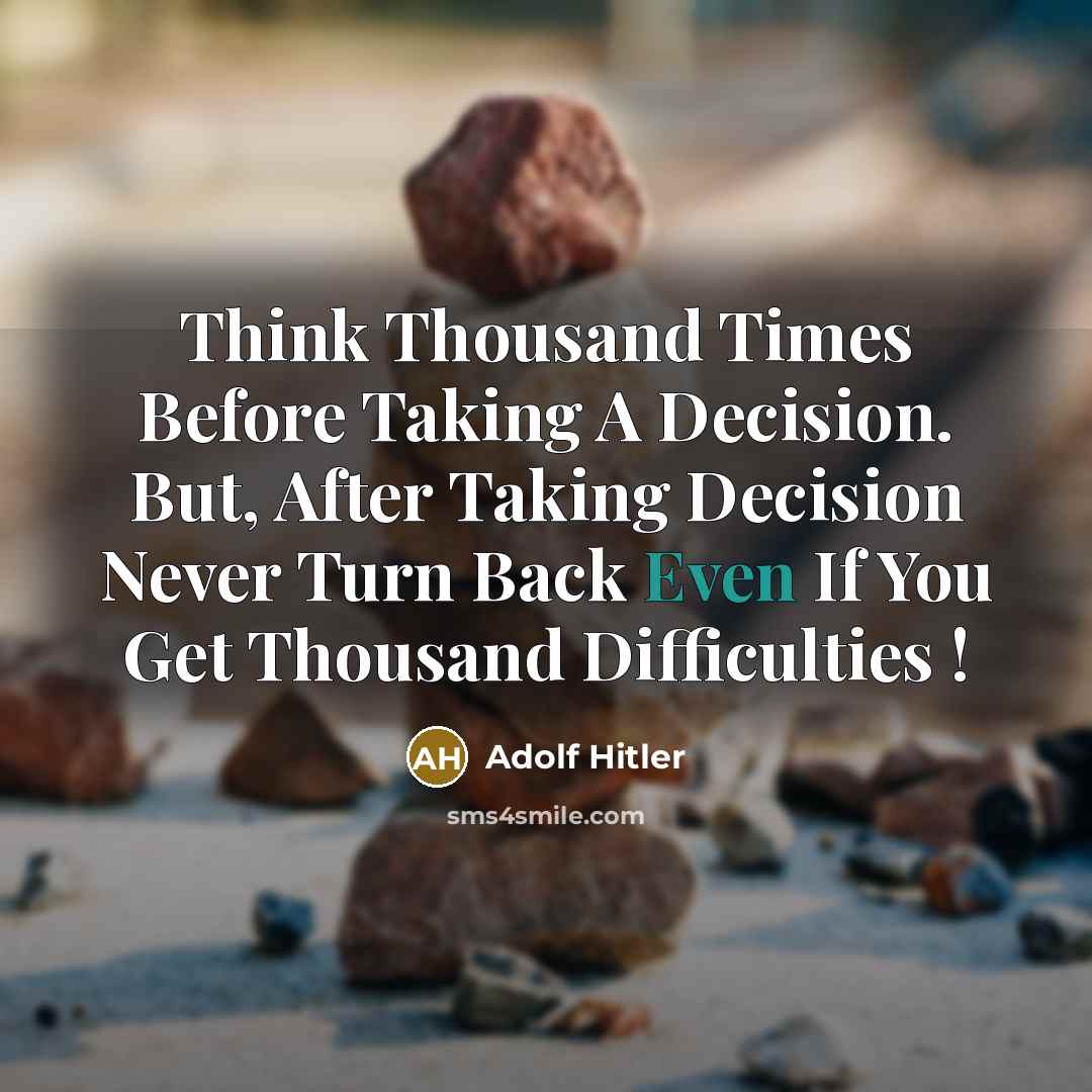 “Think Thousand Times Before Taking A Decision. But, After Taking Decision Never Turn Back Even If You Get Thousand Difficulties !” quote by Adolf Hitler