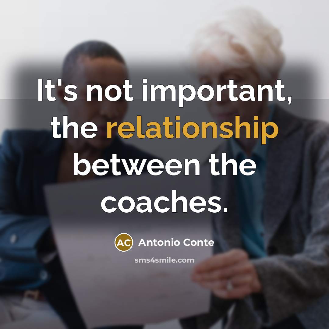 “It's not important, the relationship between the coaches.” quote by Antonio Conte