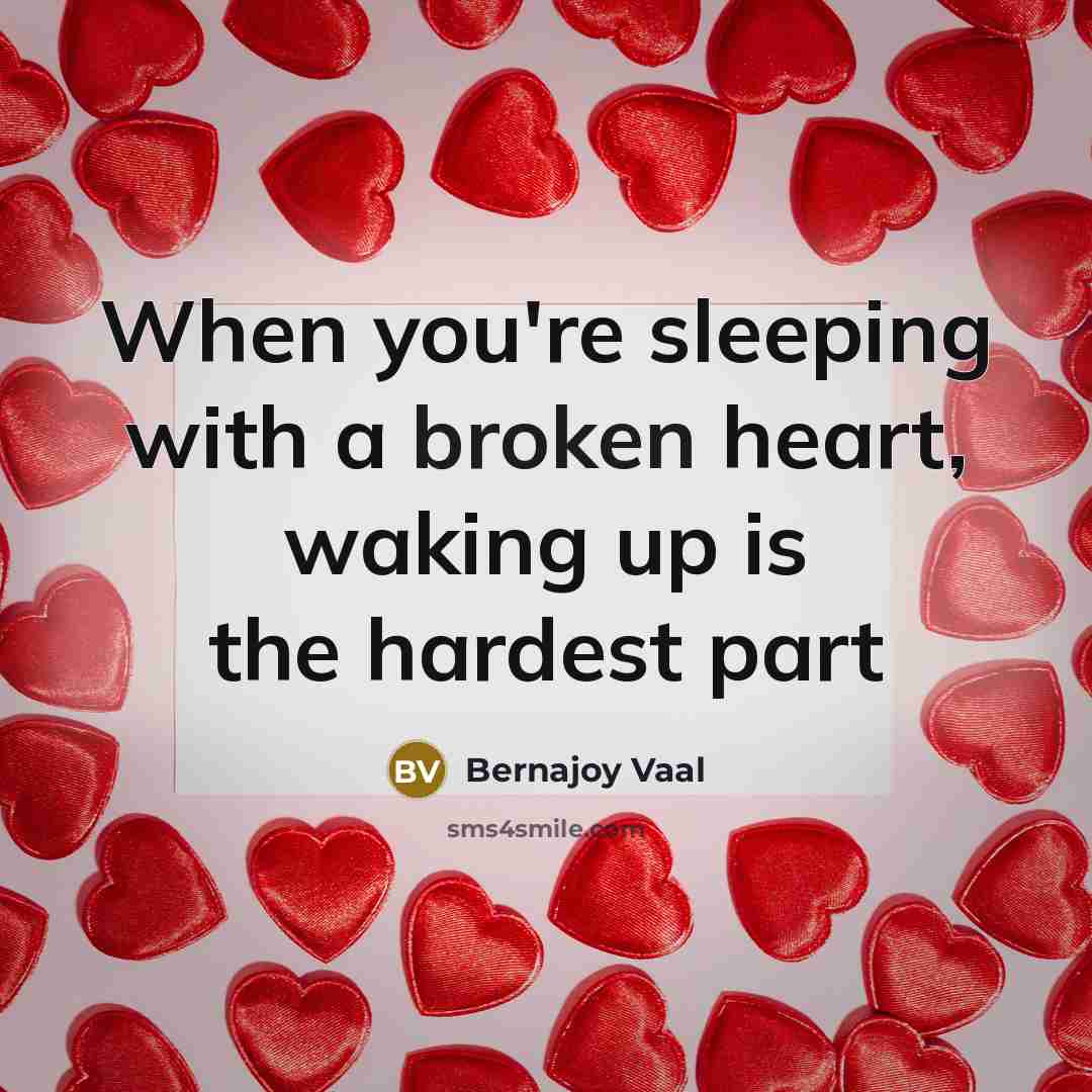 “When you're sleeping with a broken heart, waking up is the hardest part” quote by Bernajoy Vaal