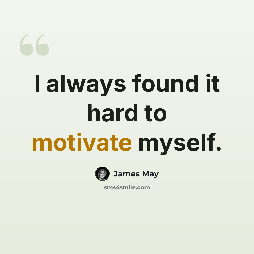 “I always found it hard to motivate myself.” quote by James May