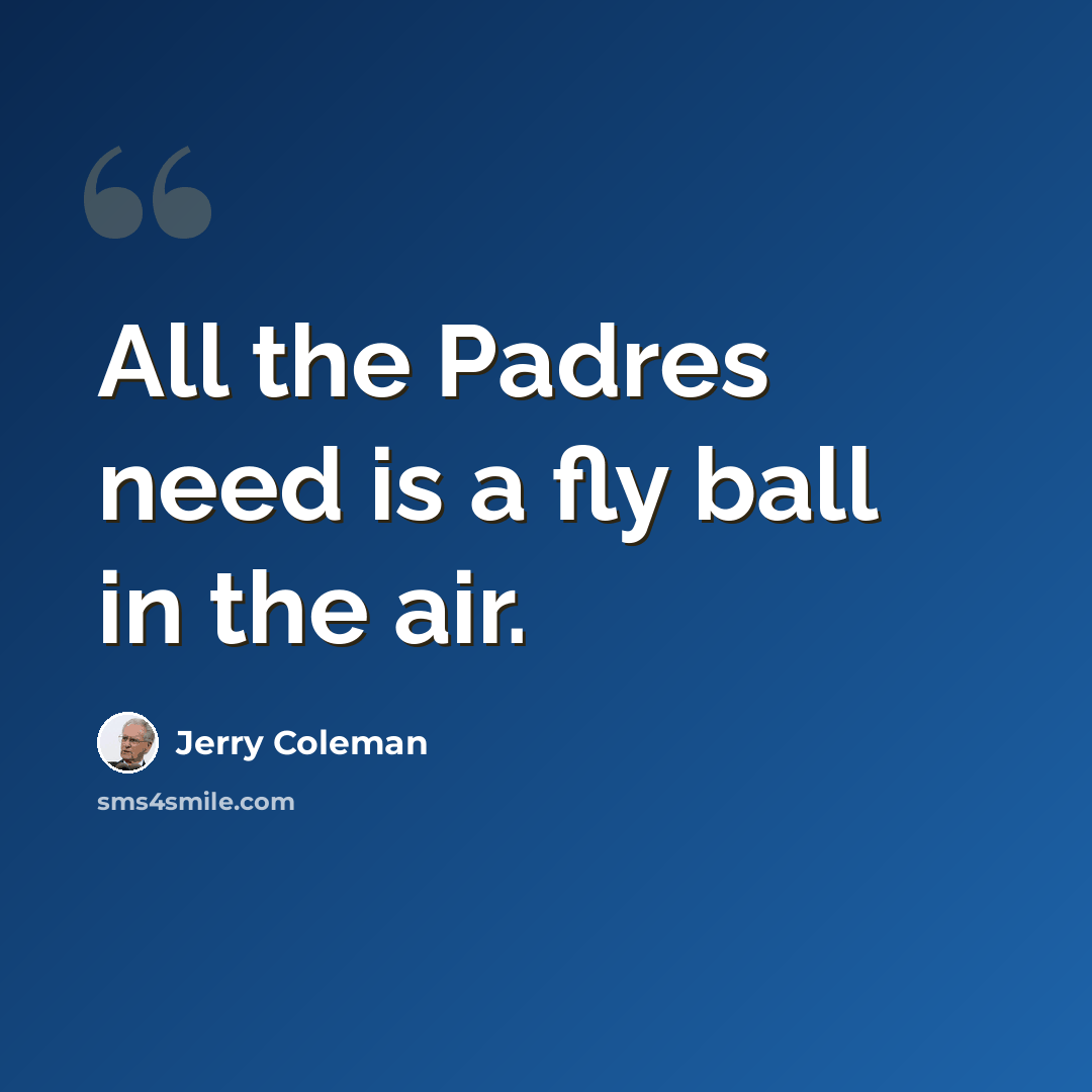 “All the Padres need is a fly ball in the air.” quote by Jerry Coleman