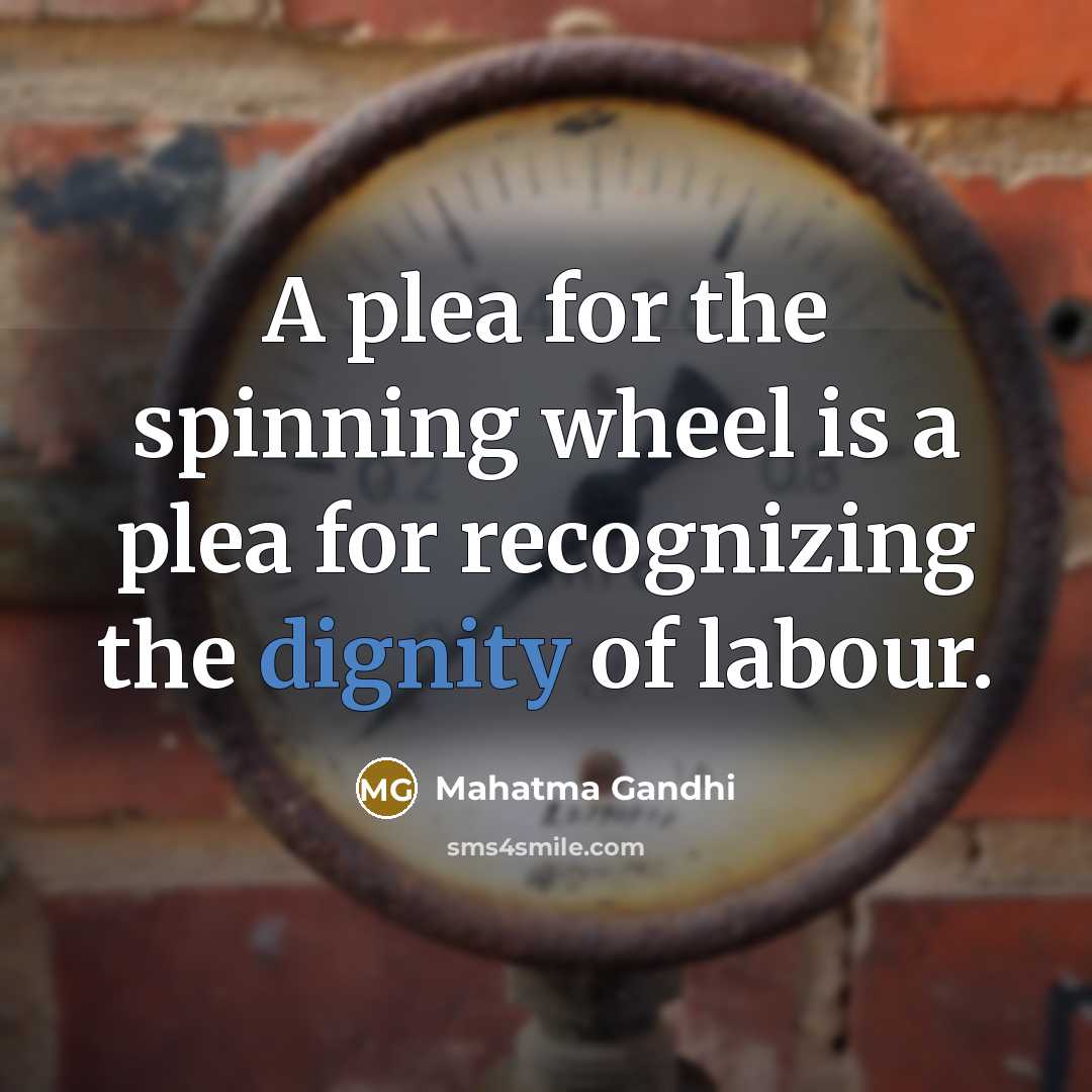 “A plea for the spinning wheel is a plea for recognizing the dignity of labour.” quote by Mahatma Gandhi