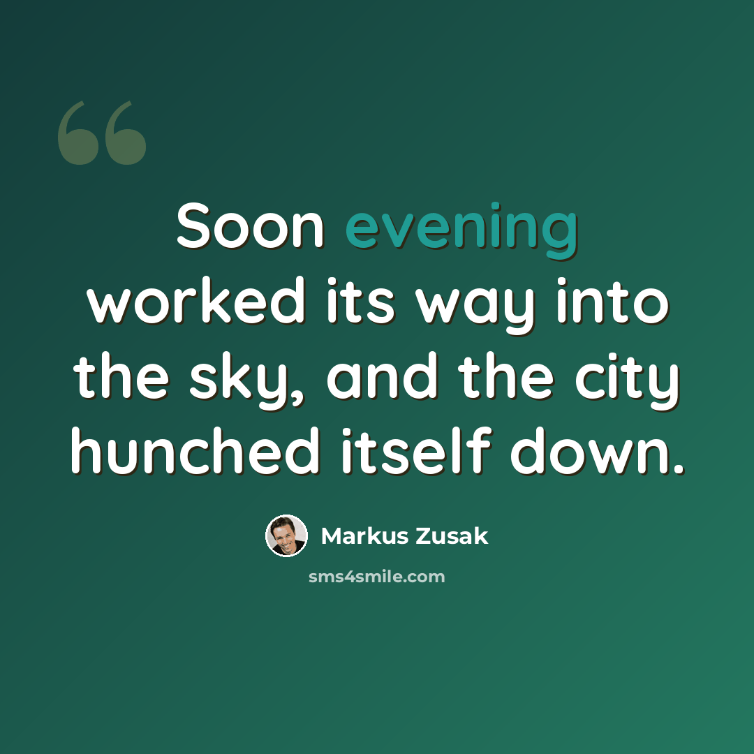 “Soon evening worked its way into the sky, and the city hunched itself down.” quote by Markus Zusak