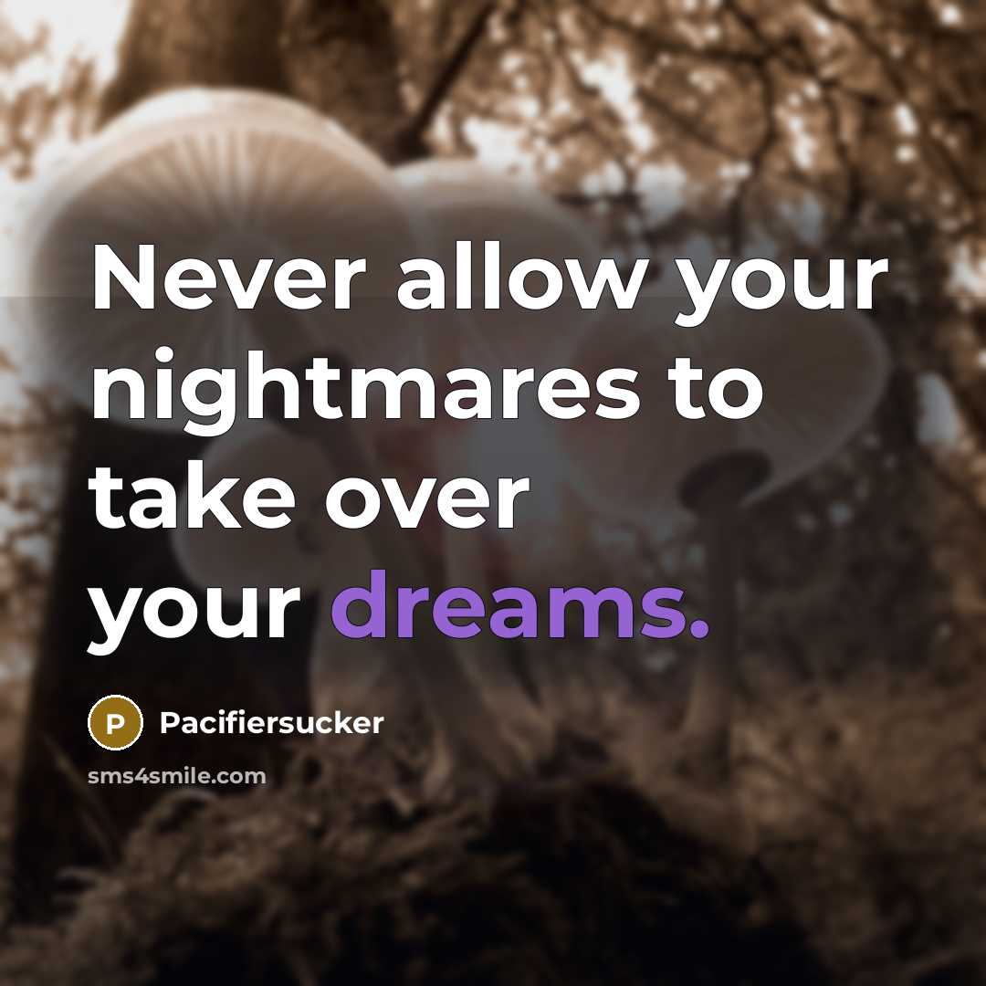 “Never allow your nightmares to take over your dreams.” quote by Pacifiersucker
