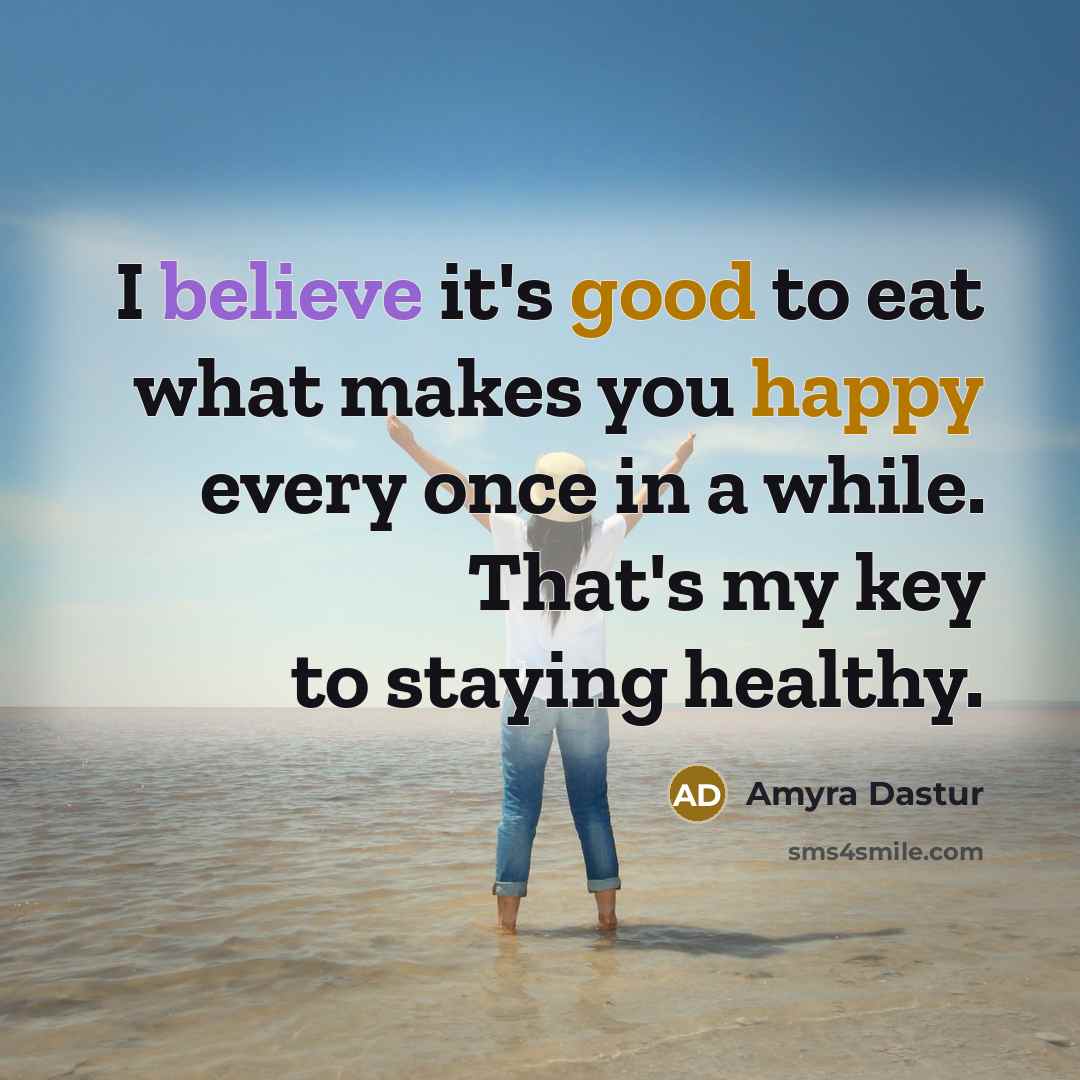 “I believe it's good to eat what makes you happy every once in a while. That's my key to staying healthy.” quote by Amyra Dastur