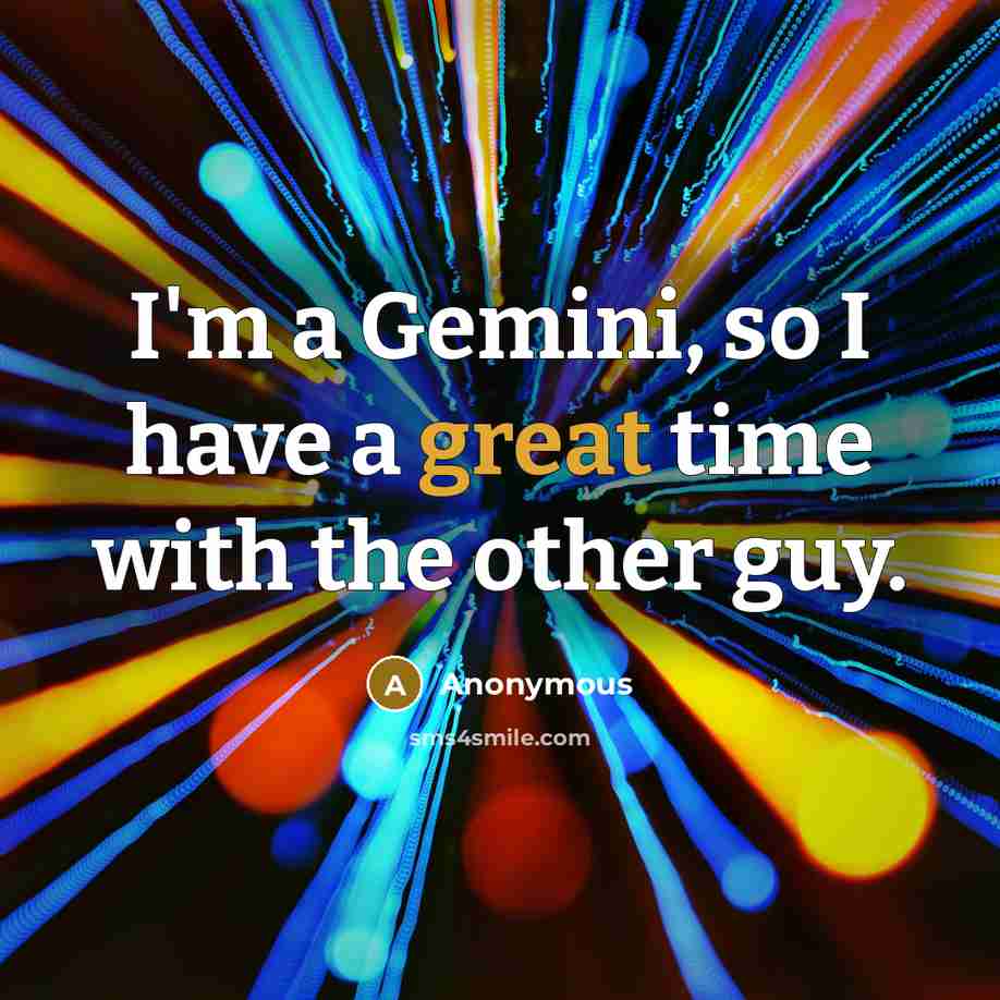 “I'm a Gemini, so I have a great time with the other guy.” quote by Anonymous