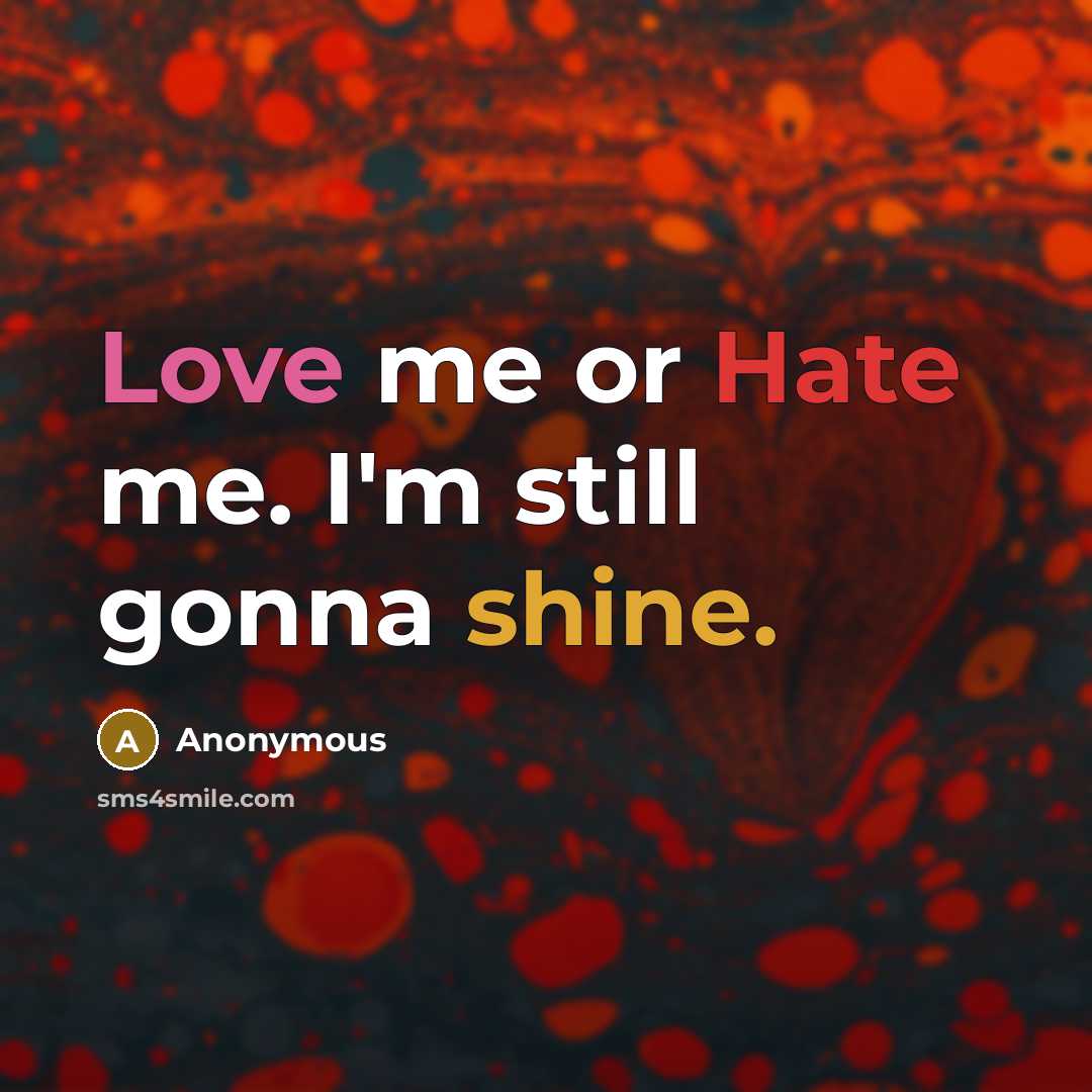 “Love me or Hate me. I'm still gonna shine.” quote by Anonymous