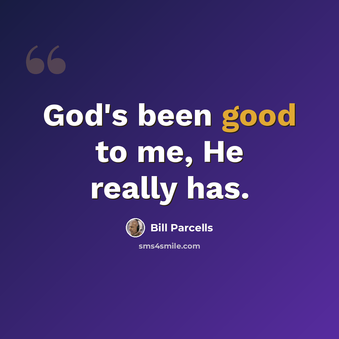 “God's been good to me, He really has.” quote by Bill Parcells