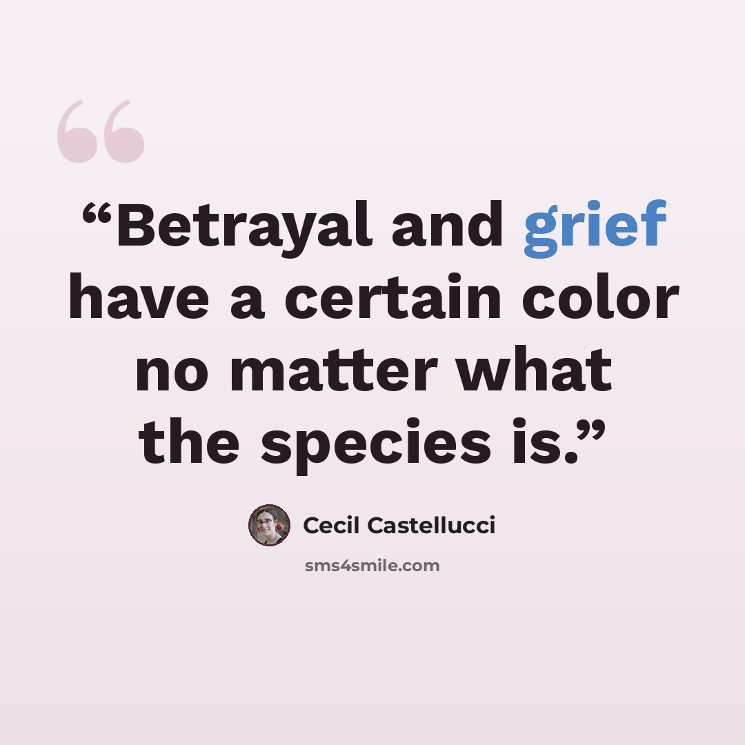“Betrayal and grief have a certain color no matter what the species is.” quote by Cecil Castellucci