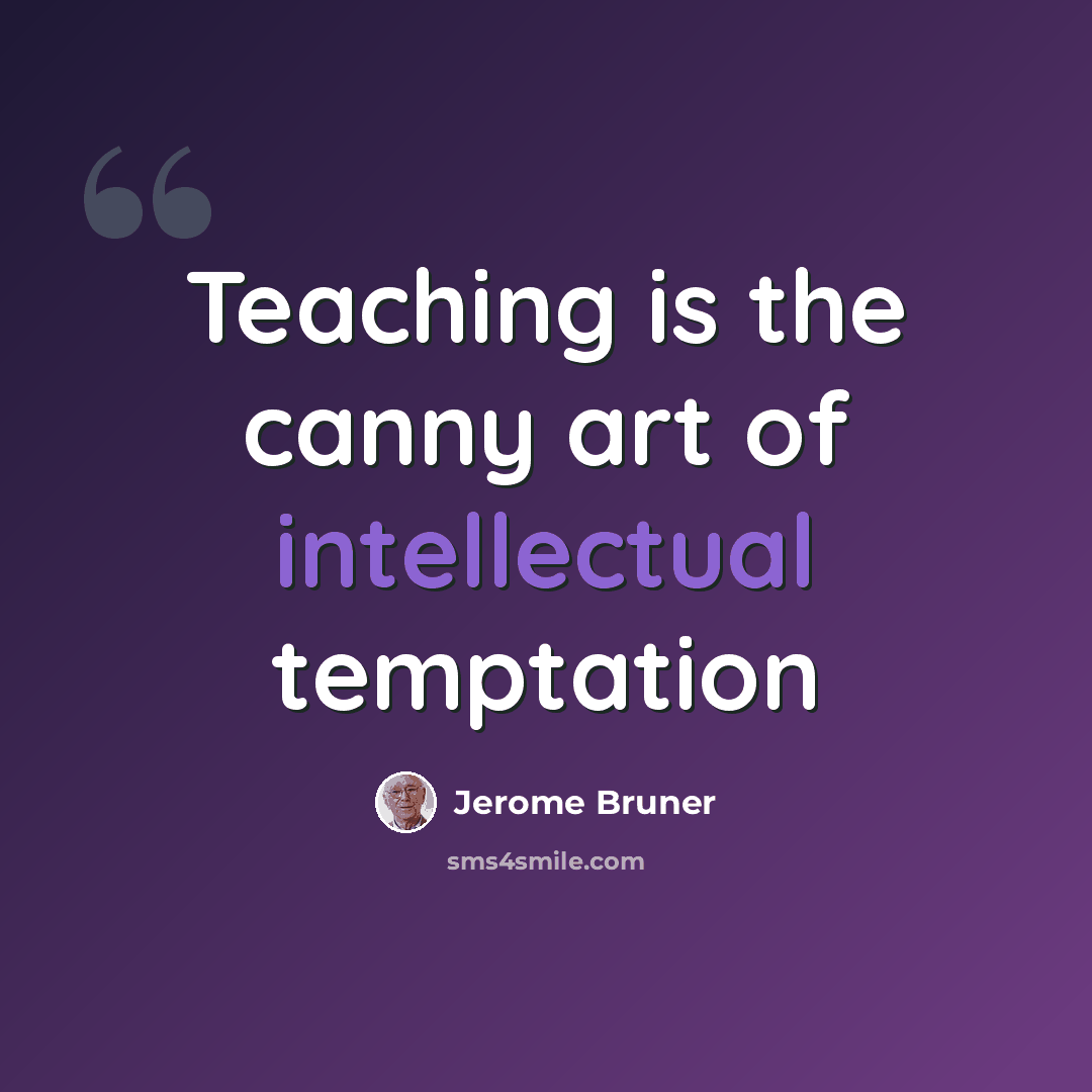 “Teaching is the canny art of intellectual temptation” quote by Jerome Bruner