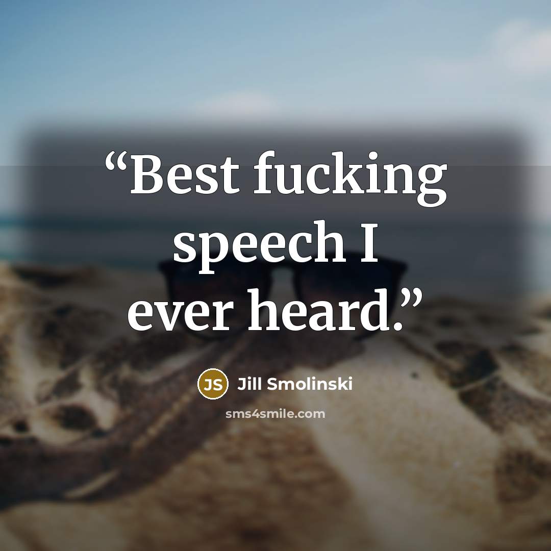 “Best fucking speech I ever heard.” quote by Jill Smolinski