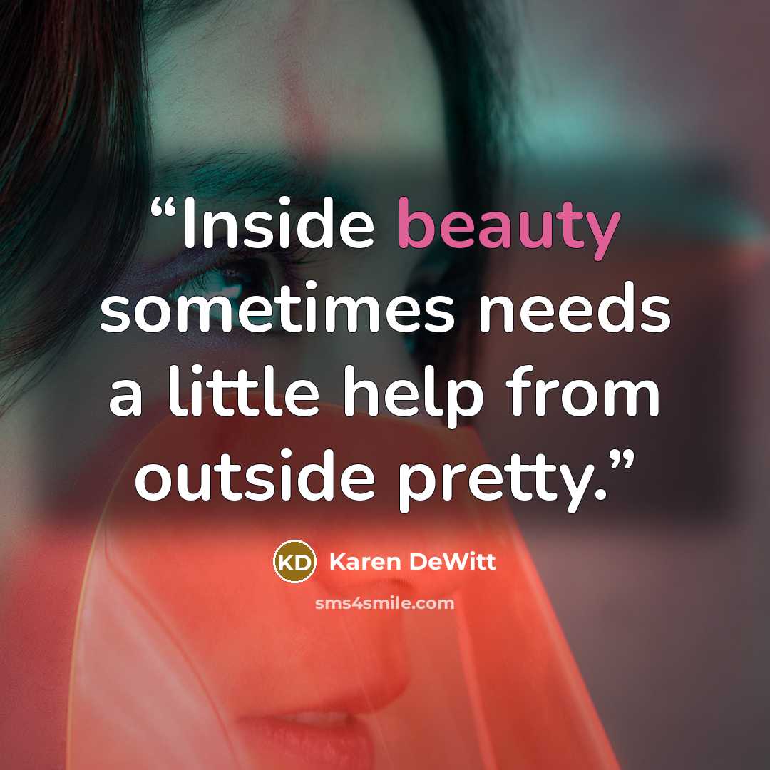 “Inside beauty sometimes needs a little help from outside pretty.” quote by Karen DeWitt